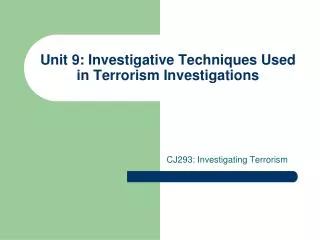 Unit 9: Investigative Techniques Used in Terrorism Investigations