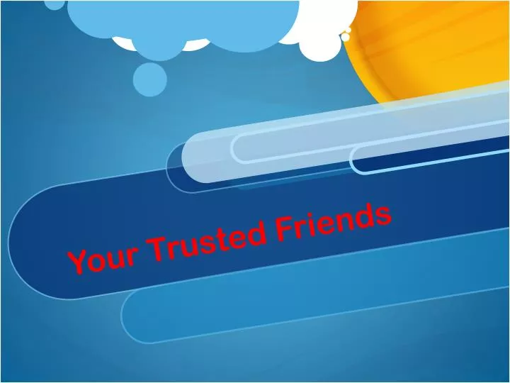 your trusted friends