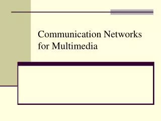 Communication Networks for Multimedia