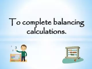 To complete balancing calculations.