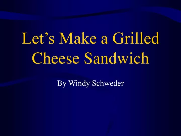 let s make a grilled cheese sandwich