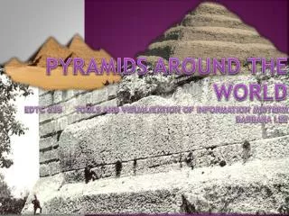 Pyramids Around the World EDTC 635 Tools and Visualization of Information Midterm Barbara Lee