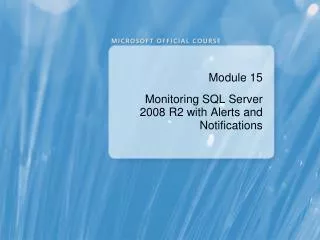 Module 15 Monitoring SQL Server 2008 R2 with Alerts and Notifications