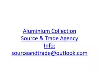 Aluminium Collection Source &amp; Trade Agency Info: sourceandtrade@outlook