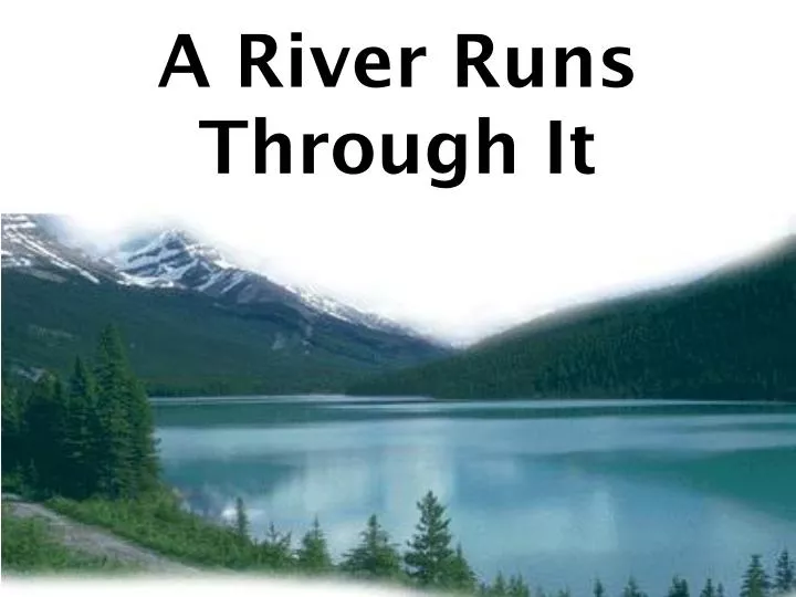 a river runs through it