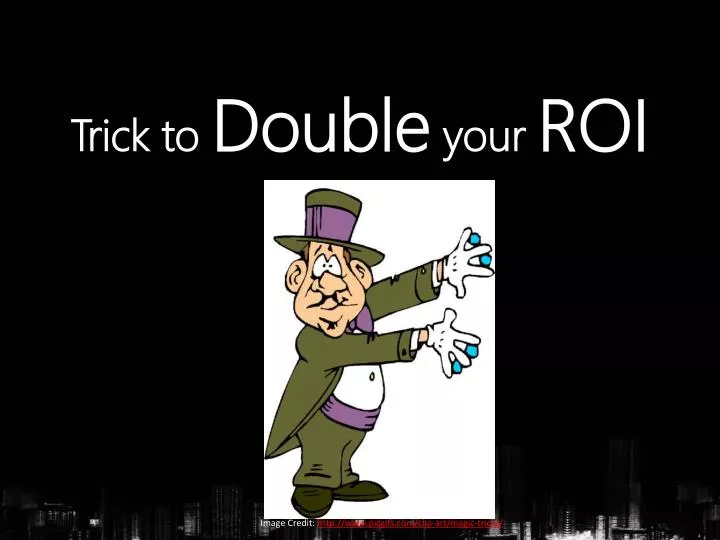 trick to d ouble your roi