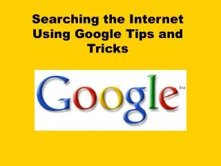 Searching the Internet Using Google Tips and Tricks