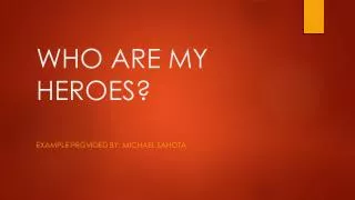 WHO ARE MY HEROES?