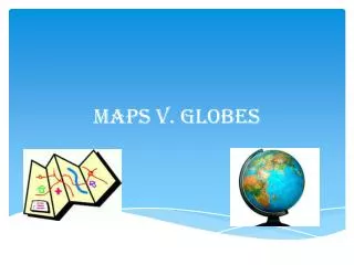 Maps v. Globes