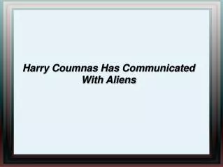 Harry Coumnas Has Communicated With Aliens