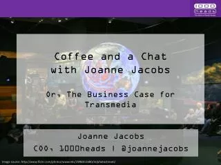 Coffee and a Chat with Joanne Jacobs Or, The Business Case for Transmedia