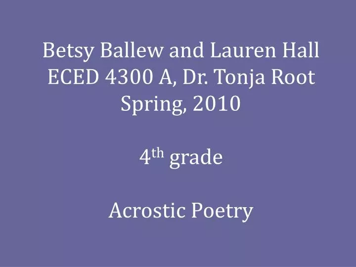 betsy ballew and lauren hall eced 4300 a dr tonja root spring 2010 4 th grade acrostic poetry