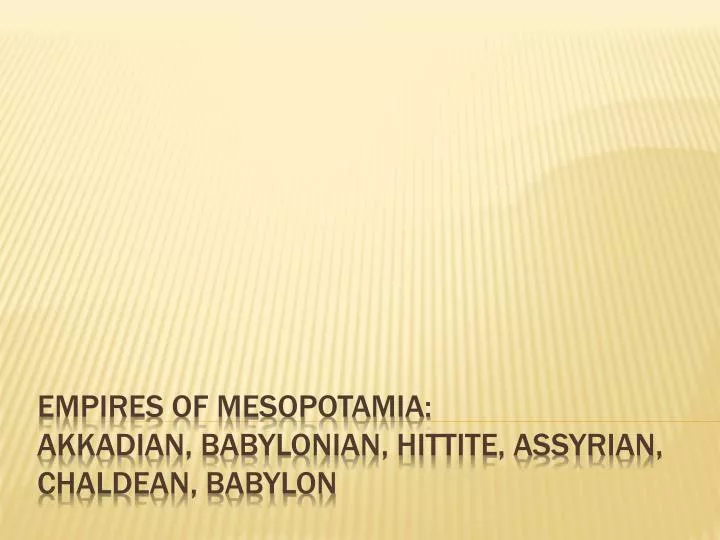 empires of mesopotamia akkadian babylonian hittite assyrian chaldean babylon