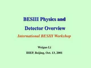 BESIII Physics and Detector Overview International BESIII Workshop Weiguo Li