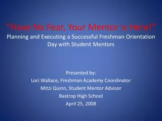 Presented by: Lori Wallace, Freshman Academy Coordinator Mitzi Quinn, Student Mentor Advisor