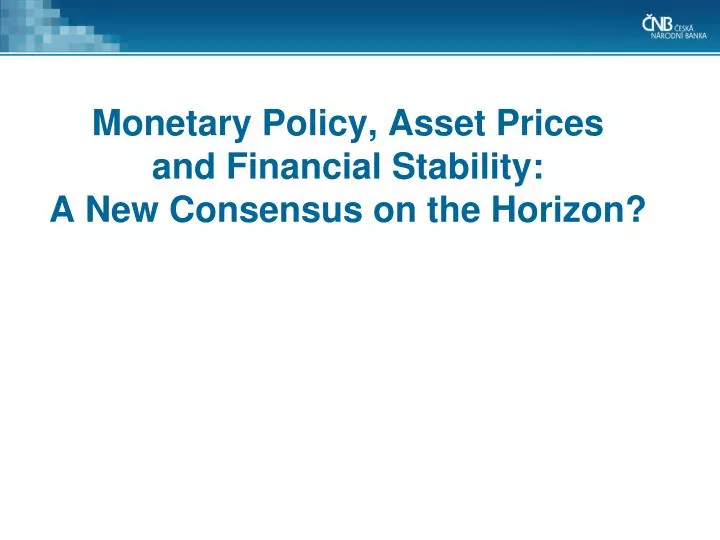 monetary policy asset prices and financial stability a new consensus on the horizon