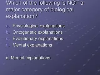 Which of the following is NOT a major category of biological explanation?