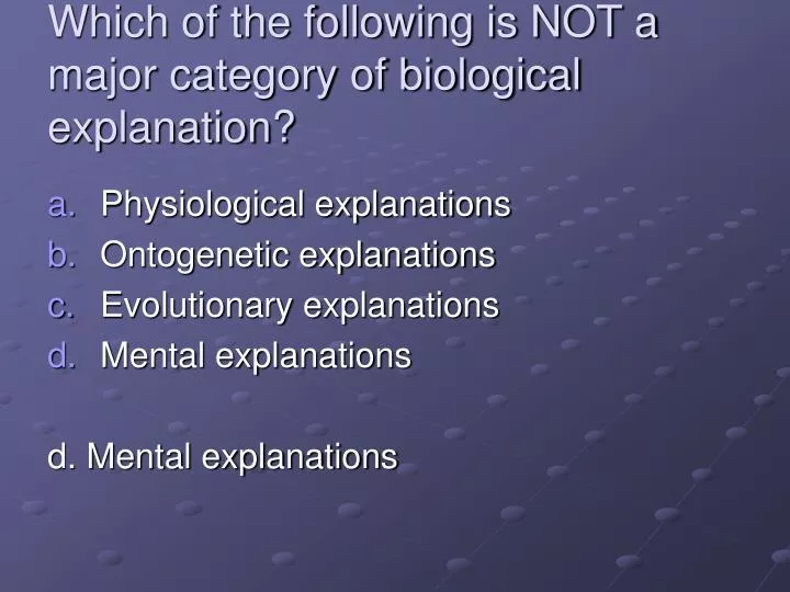 which of the following is not a major category of biological explanation