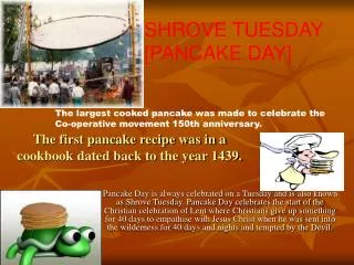 The first pancake recipe was in a cookbook dated back to the year 1439.