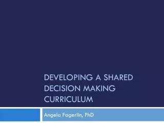 Developing a Shared Decision Making Curriculum