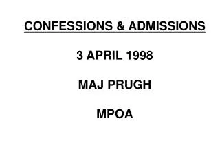 CONFESSIONS &amp; ADMISSIONS 3 APRIL 1998 MAJ PRUGH MPOA