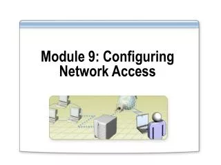 Module 9: Configuring Network Access