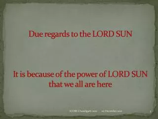 Due regards to the LORD SUN It is because of the power of LORD SUN that we all are here
