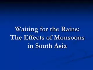 Waiting for the Rains: The Effects of Monsoons in South Asia