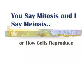 You Say Mitosis and I Say Meiosis..