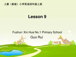 Lesson 9 Fushun Xin Hua No.1 Primary School Guo Rui
