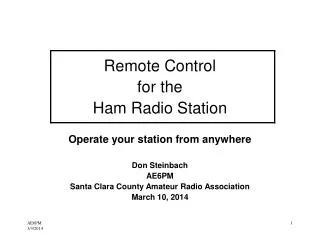 Remote Control for the Ham Radio Station Operate your station from anywhere Don Steinbach AE6PM