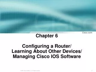Chapter 6 Configuring a Router/ Learning About Other Devices/ Managing Cisco IOS Software