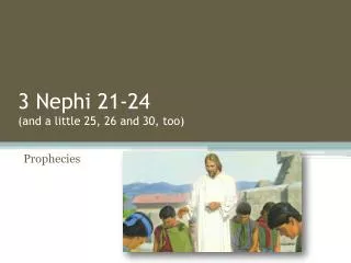 3 Nephi 21-24 (and a little 25, 26 and 30, too)