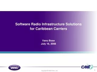 Software Radio Infrastructure Solutions for Caribbean Carriers Vanu Bose July 16, 2008