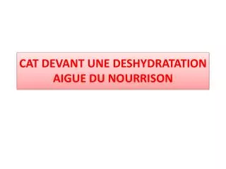 cat devant une deshydratation aigue du nourrison