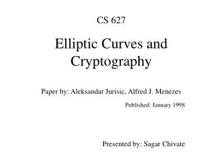 CS 627 Elliptic Curves and Cryptography Paper by: Aleksandar Jurisic, Alfred J. Menezes