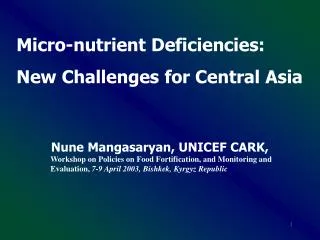 Micro-nutrient Deficiencies: New Challenges for Central Asia Nune Mangasaryan, UNICEF CARK,