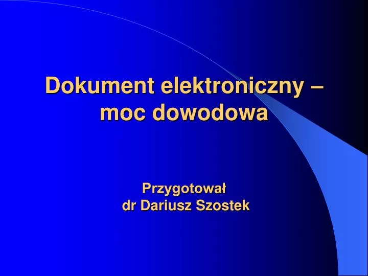 dokument elektroniczny moc dowodowa przygotowa dr dariusz szostek