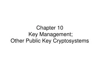 Chapter 10 Key Management; Other Public Key Cryptosystems