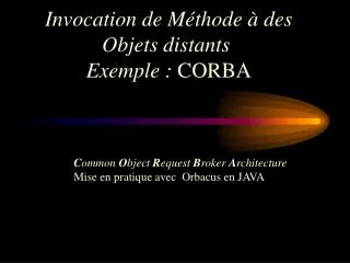 Invocation de Méthode à des Objets distants Exemple : CORBA
