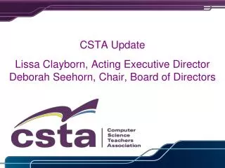 CSTA Update Lissa Clayborn, Acting Executive Director Deborah Seehorn, Chair, Board of Directors