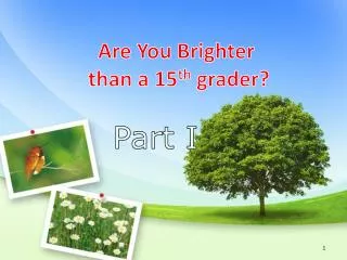 Are You Brighter than a 15 th grader?