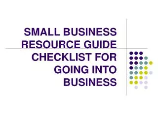 SMALL BUSINESS RESOURCE GUIDE CHECKLIST FOR GOING INTO BUSINESS