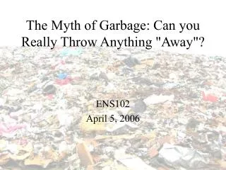 The Myth of Garbage: Can you Really Throw Anything &quot;Away&quot;?