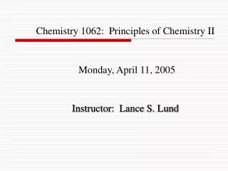 Chemistry 1062: Principles of Chemistry II Monday, April 11, 2005