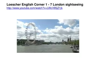 Loescher English Corner 1 - 7 London sightseeing youtube/watch?v=LWcV95jZ1jk