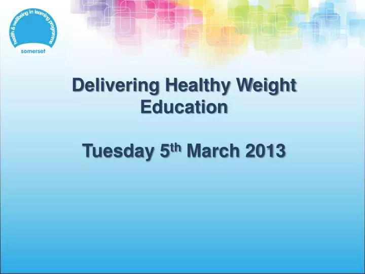 delivering healthy weight education tuesday 5 th march 2013