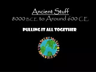 Ancient Stuff 8000 B.C.E. to Around 600 C.E.