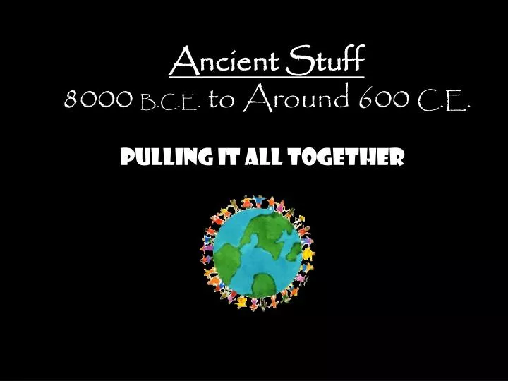 ancient stuff 8000 b c e to around 600 c e