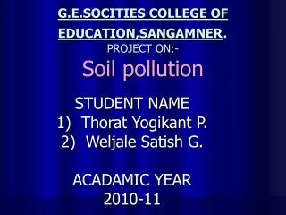 G.E.SOCITIES COLLEGE OF EDUCATION,SANGAMNER . PROJECT ON:- Soil pollution